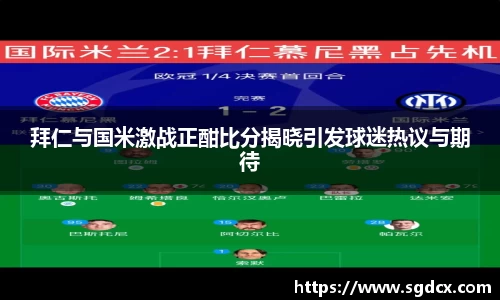 拜仁与国米激战正酣比分揭晓引发球迷热议与期待